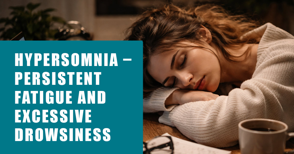 Hypersomnia – persistent fatigue and excessive drowsiness